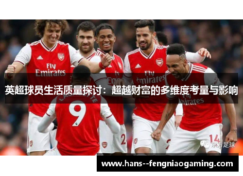 英超球员生活质量探讨:超越财富的多维度考量与影响 英超球员生活质量探讨:超越财富的多维度考量与影响