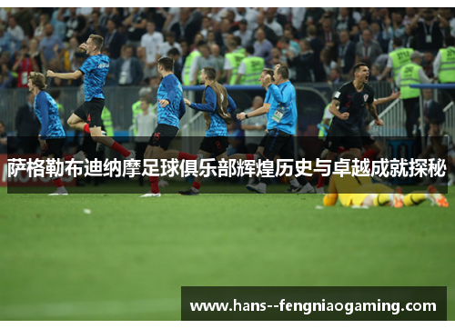 萨格勒布迪纳摩足球俱乐部辉煌历史与卓越成就探秘