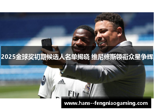 2025金球奖初期候选人名单揭晓 维尼修斯领衔众星争辉